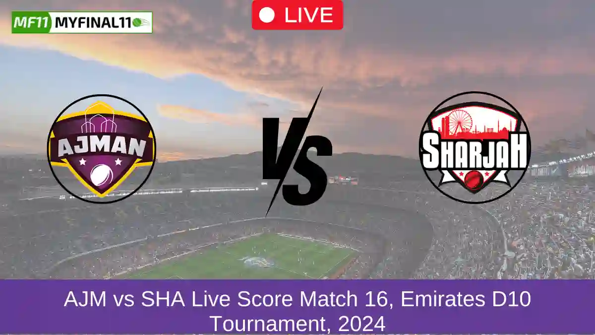 AJM vs SHA Live Score Match 16, Emirates D10 Tournament, 2024