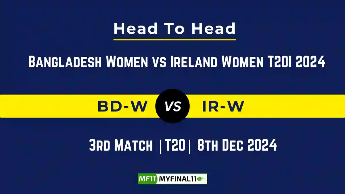 BD-W vs IR-W Player Battle, Head to Head Team Stats, Team Record - Bangladesh Women vs Ireland Women T20I 2024