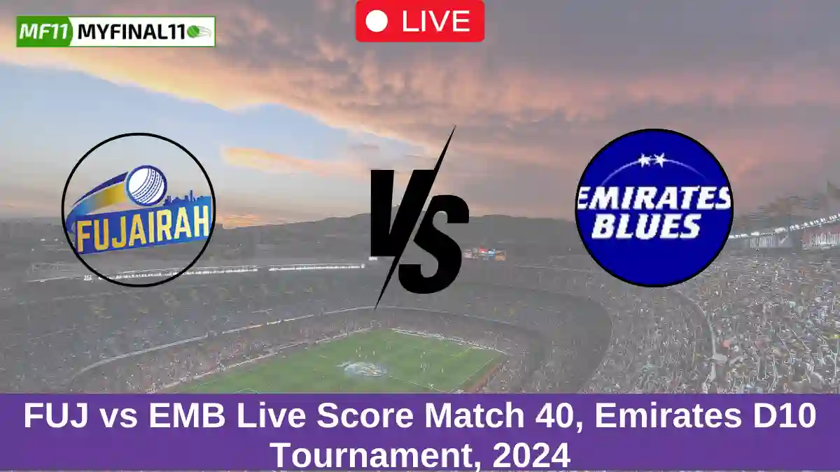 FUJ vs EMB Live Score Match 40, Emirates D10 Tournament, 2024