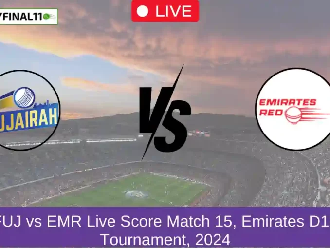 FUJ vs EMR Live Score Match 15, Emirates D10 Tournament, 2024