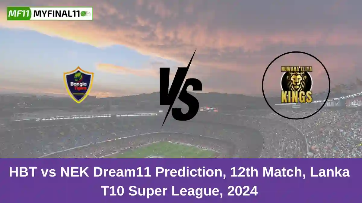 HBT vs NEK Dream11 Prediction, 12th Match, Lanka T10 Super League, 2024