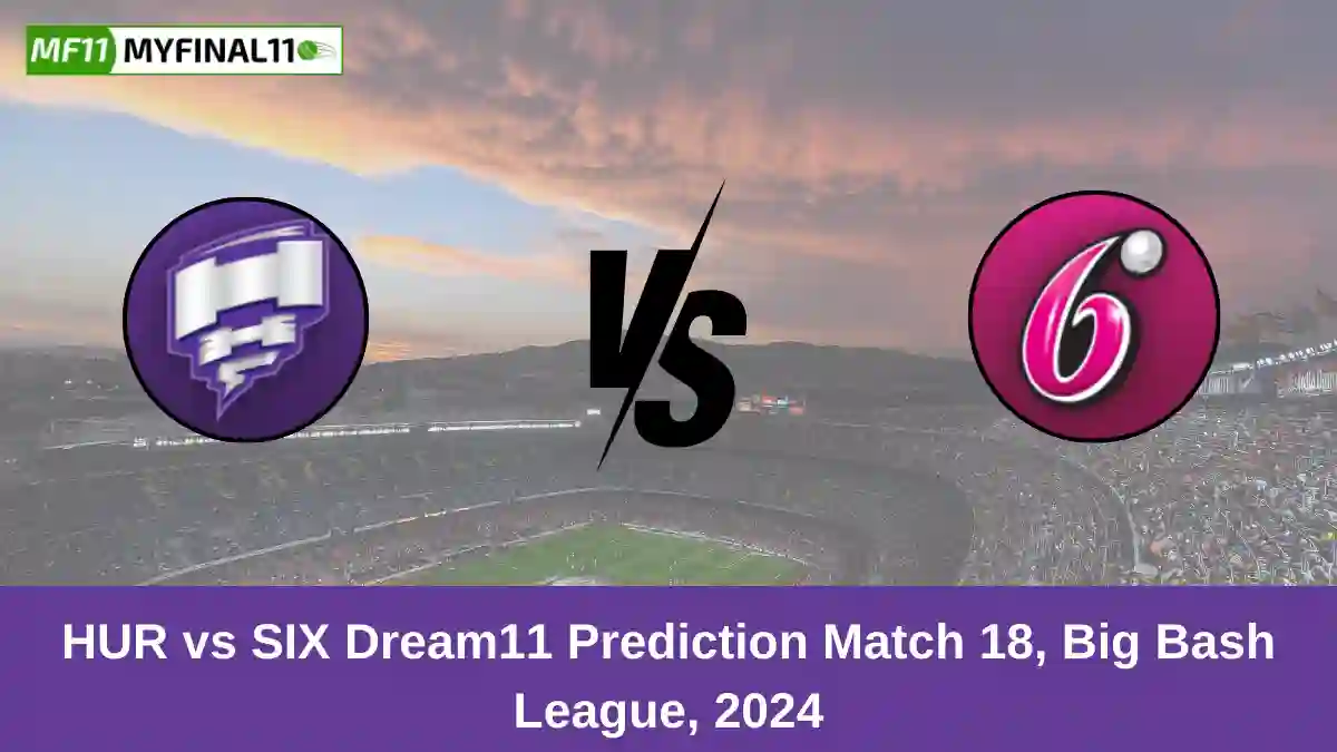 HUR vs SIX Dream11 Prediction Match 18, Big Bash League, 2024