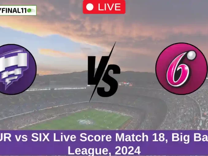 HUR vs SIX Live Score Match 18, Big Bash League, 2024