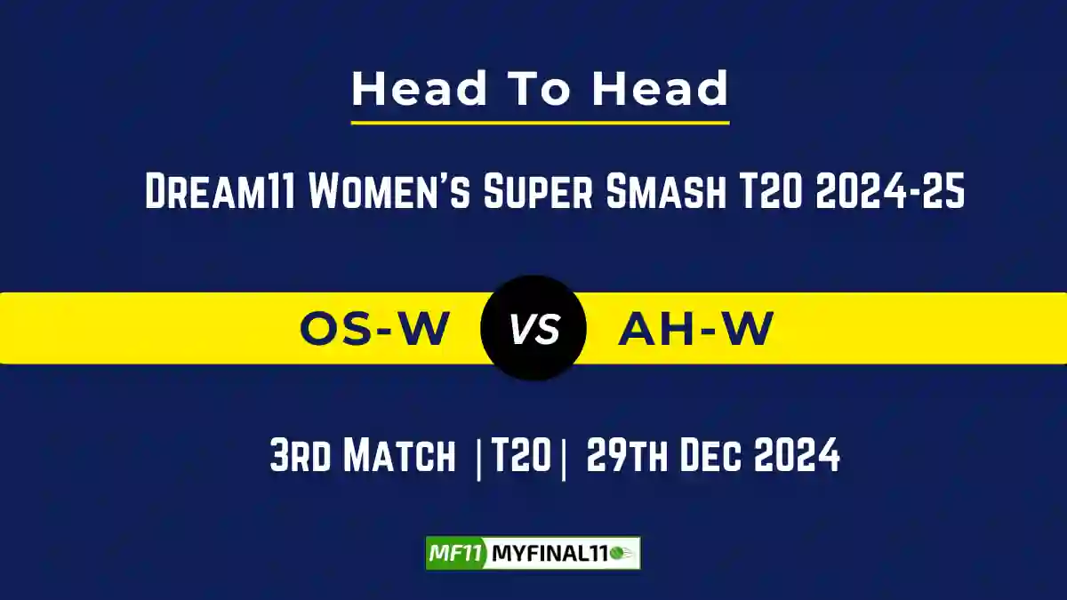 OS-W vs AH-W Player Battle, Head to Head Team Stats, Team Record - Dream11 Women's Super Smash T20 2024-25