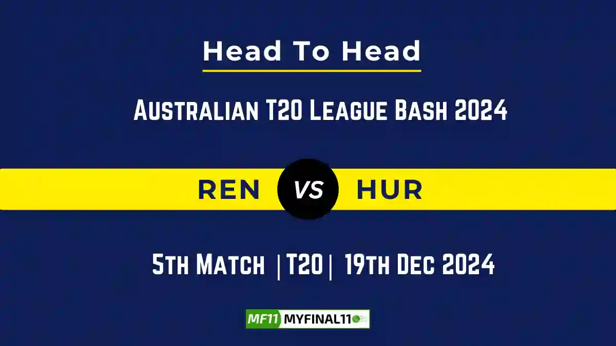 REN vs HUR Player Battle, Head to Head Team Stats, Team Record - Australian T20 League Bash 2024-25