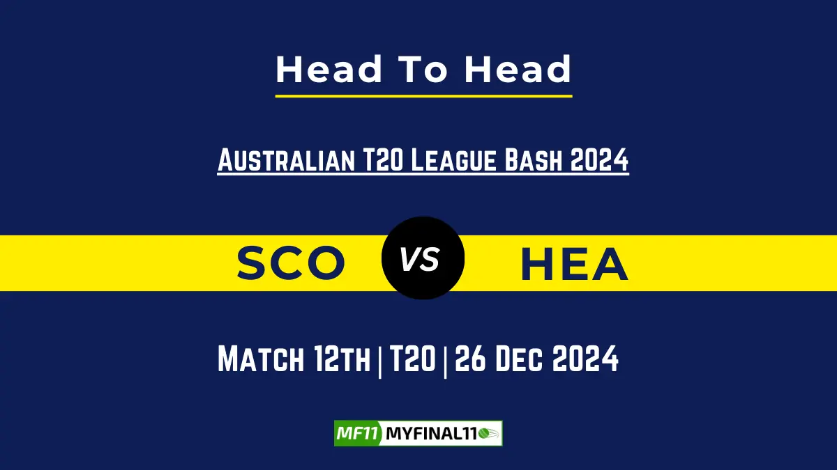 SCO vs HEA Player Battle, Head to Head Team Stats, Team Record - Australian T20 League Bash 2024