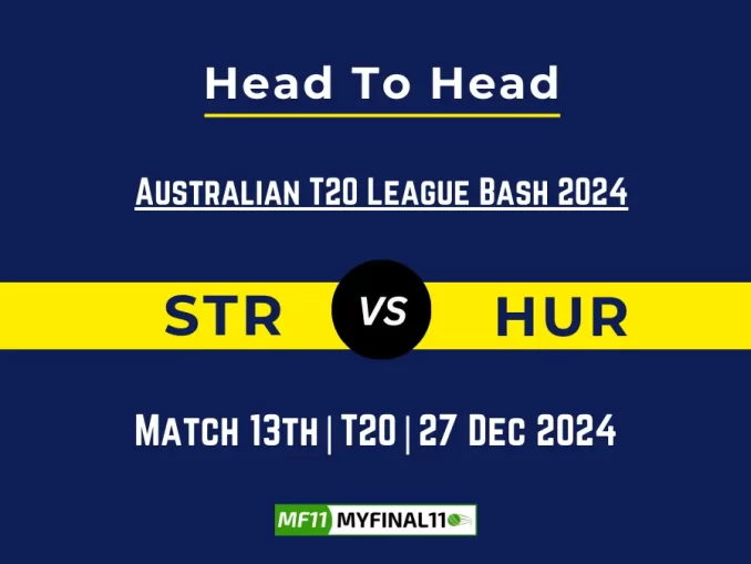 STR vs HUR Player Battle, Head to Head Team Stats, Team Record - Australian T20 League Bash 2024