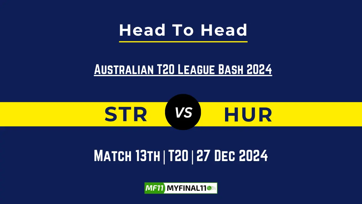 STR vs HUR Player Battle, Head to Head Team Stats, Team Record - Australian T20 League Bash 2024