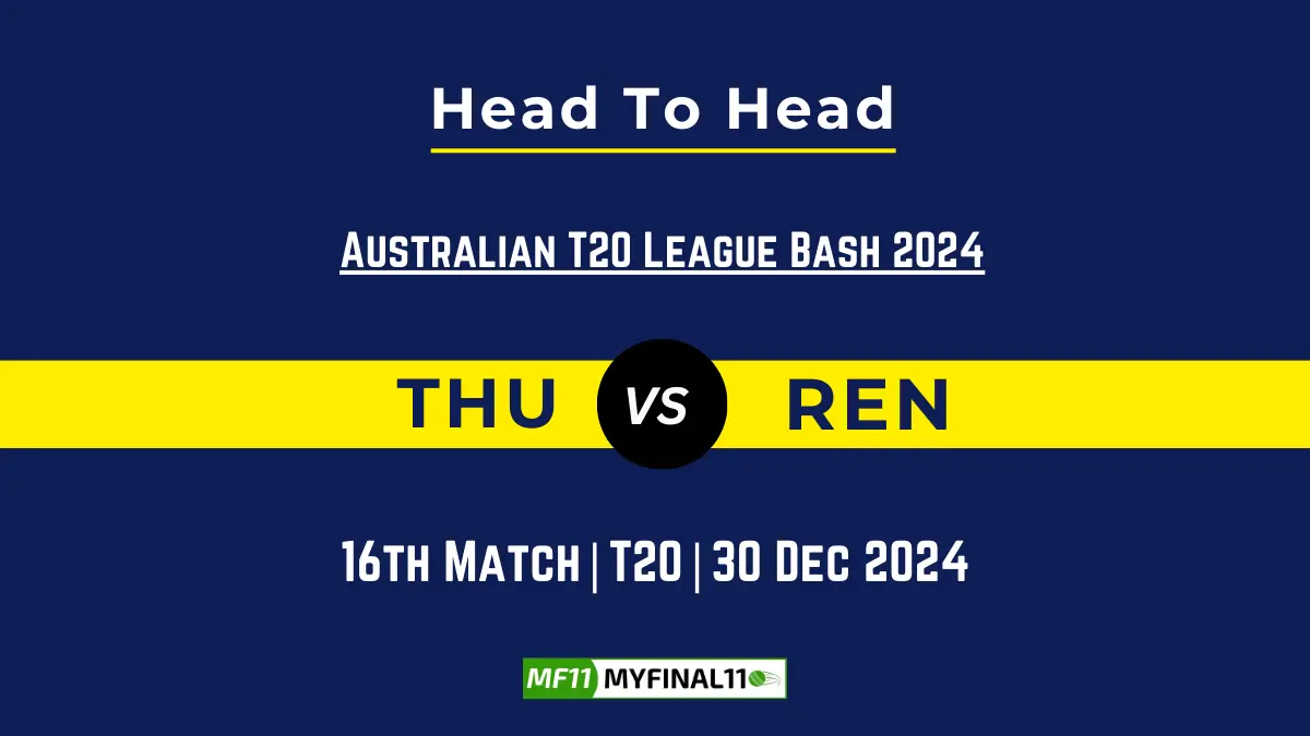 THU vs REN Player Battle, Head to Head Team Stats, Team Record - Australian T20 League Bash 2024