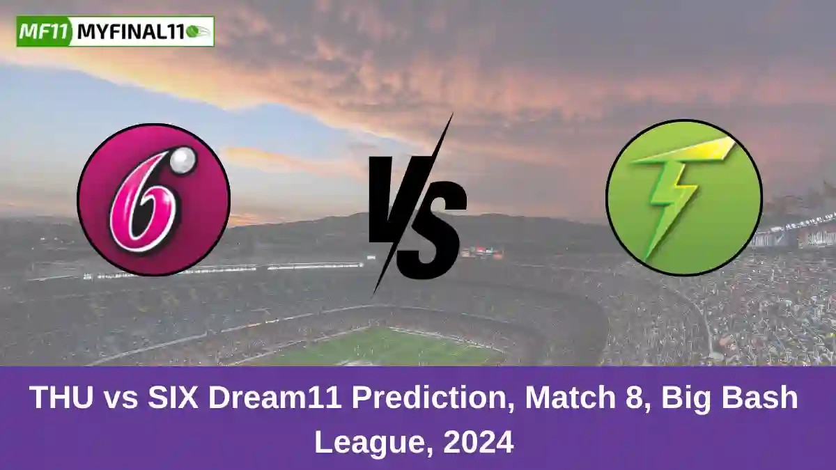 THU vs SIX Dream11 Prediction, Match 8, Big Bash League, 2024