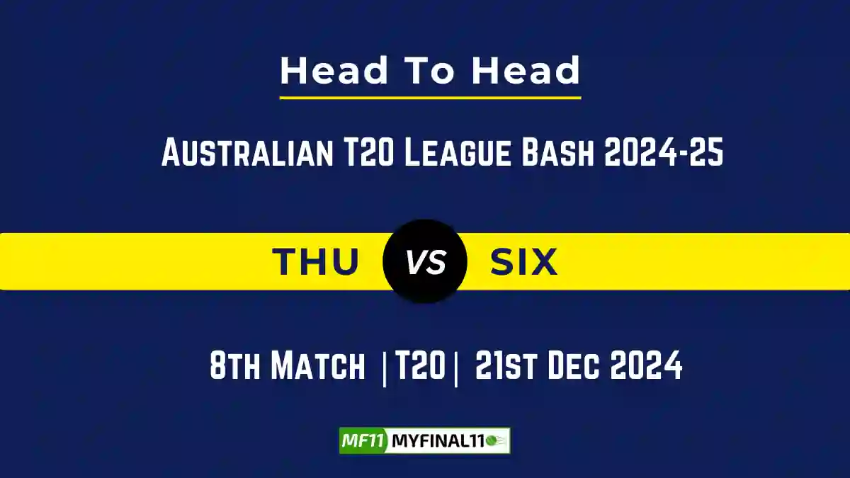 THU vs SIX Player Battle, Head to Head Team Stats, Team Record - Australian T20 League Bash 2024-25