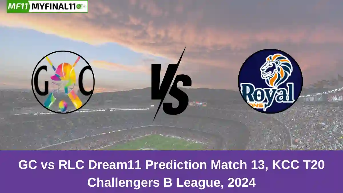 GC vs RLC Dream11 Prediction Match 13, KCC T20 Challengers B League, 2024