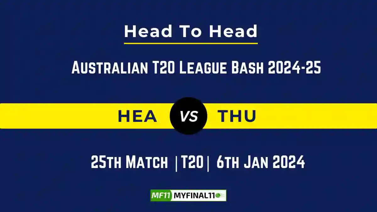 HEA vs THU Player Battle, Head to Head Team Stats, Team Record – Australian T20 League Bash 2024-25