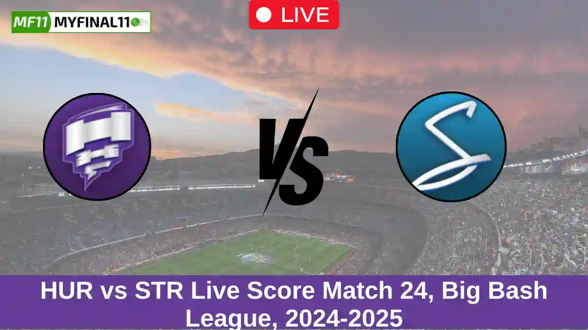 HUR vs STR Live Score Match 24, Big Bash League, 2024-2025