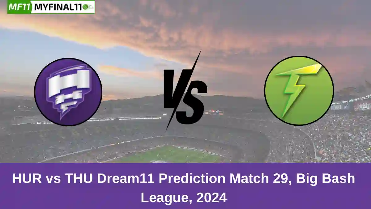 HUR vs THU Dream11 Prediction Match 29, Big Bash League, 2024