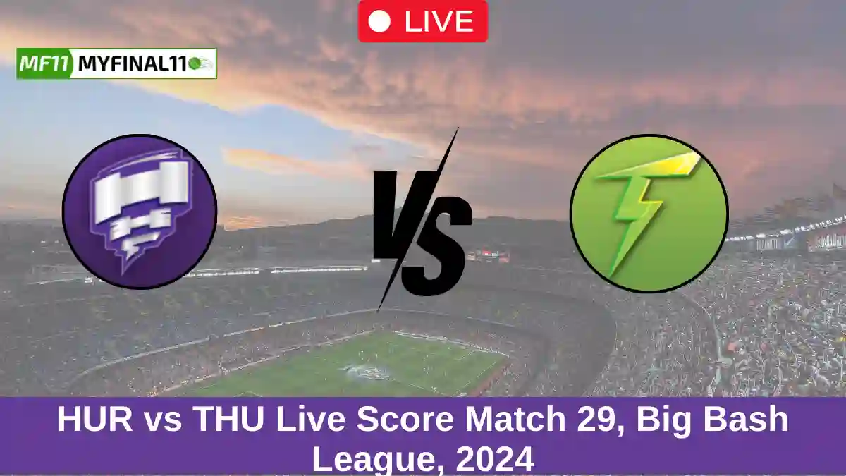 HUR vs THU Live Score Match 29, Big Bash League, 2024