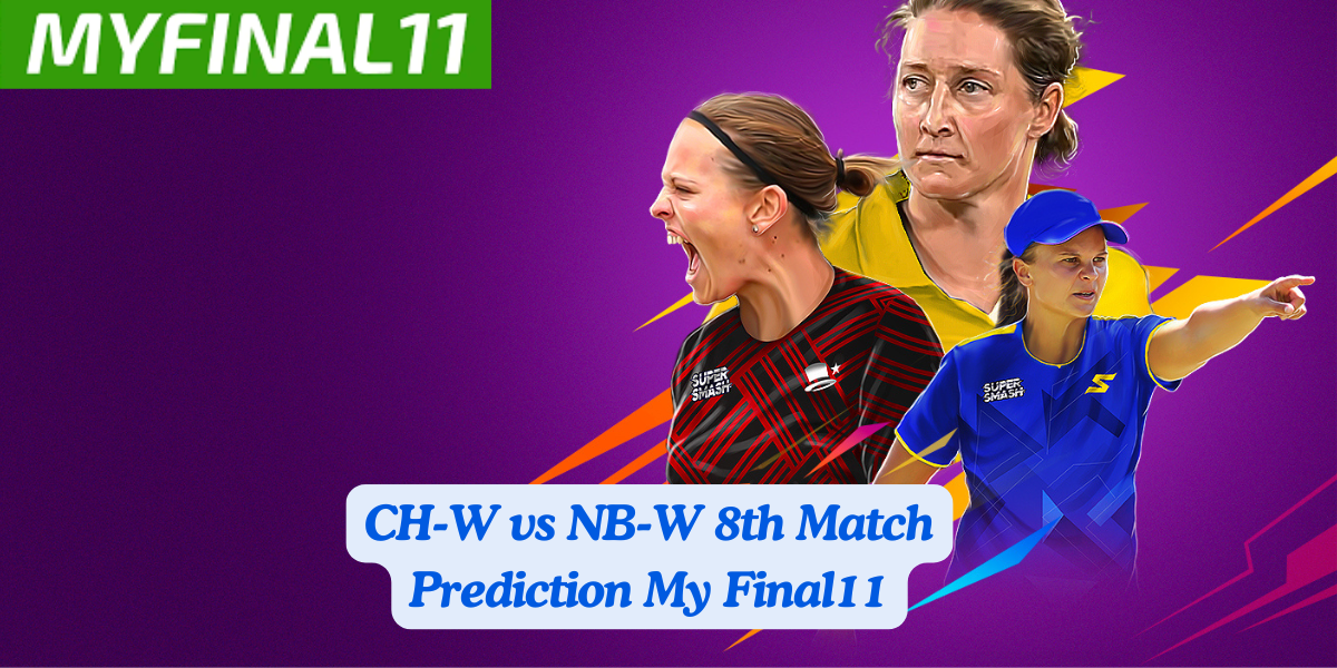 CH-W vs NB-W Match Prediction, 8th Match, Women's Super Smash: Win Prediction, Top Batter & Bowler Tips by MyFinal11