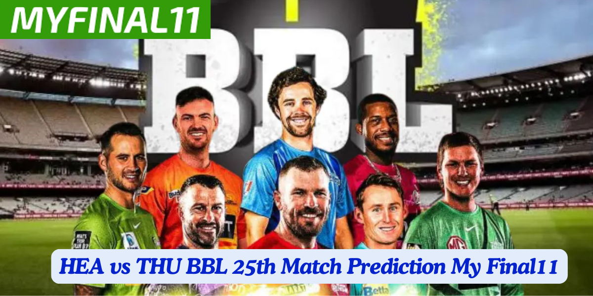 HEA vs THU Match Prediction, 25th Match, Australian T20 League Bash: Win Prediction, Top Batter & Bowler Tips by MyFinal11