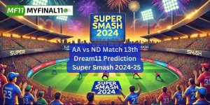 AA vs ND Match Prediction, 13 Match, Super Smash: Win Prediction, Top Batter & Bowler Tips by MyFinal11