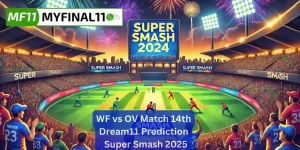 WF vs OV Match Prediction, 14th Match, Super Smash: Win Prediction, Top Batter & Bowler Tips by MyFinal11