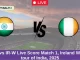 IN-W vs IR-W Live Score Match 1, Ireland Women tour of India, 2025