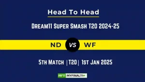 ND vs WF Player Battle, Head to Head Team Stats, Team Record – Dream11 Super Smash T20 2024-25